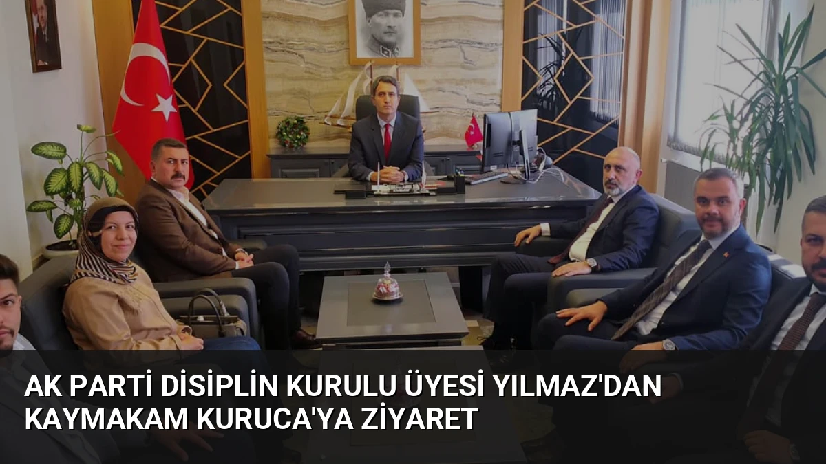 AK Parti Disiplin Kurulu Üyesi Yılmaz’dan Kaymakam Kuruca’ya Ziyaret