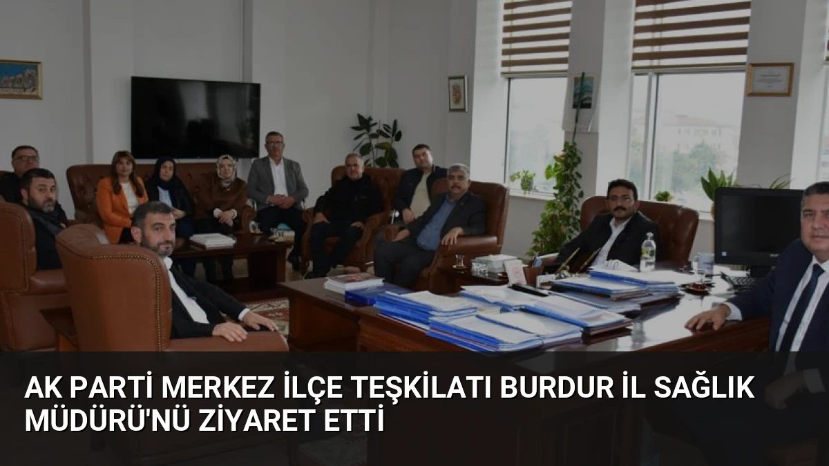 AK Parti Merkez İlçe Teşkilatı Burdur İl Sağlık Müdürü’nü Ziyaret Etti