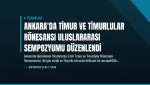 Ankara’da Timur ve Timurlular Rönesansı Uluslararası Sempozyumu Düzenlendi