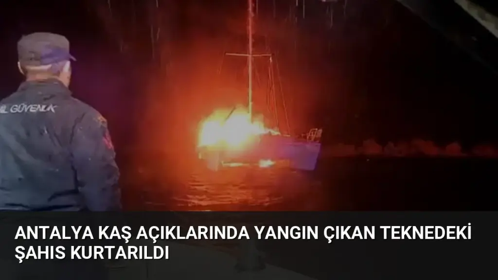 Antalya Kaş Açıklarında Yangın Çıkan Teknedeki Şahıs Kurtarıldı