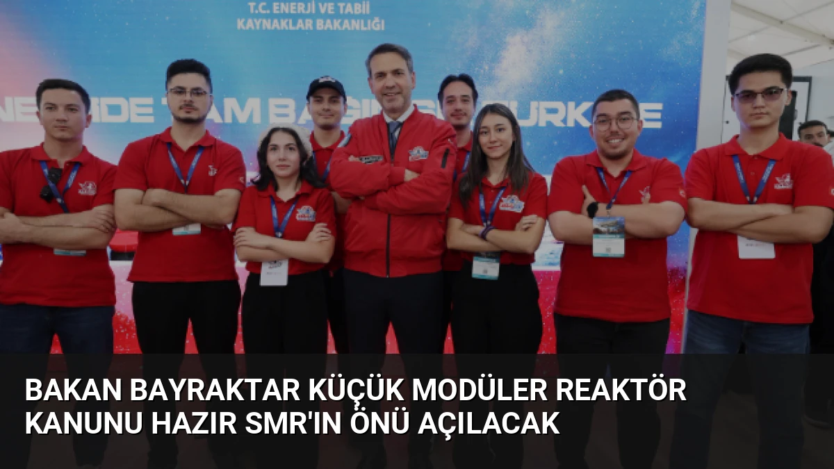 Bakan Bayraktar Küçük Modüler Reaktör Kanunu Hazır SMR’ın Önü Açılacak