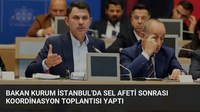 Bakan Kurum İstanbul’da Sel Afeti Sonrası Koordinasyon Toplantısı Yaptı