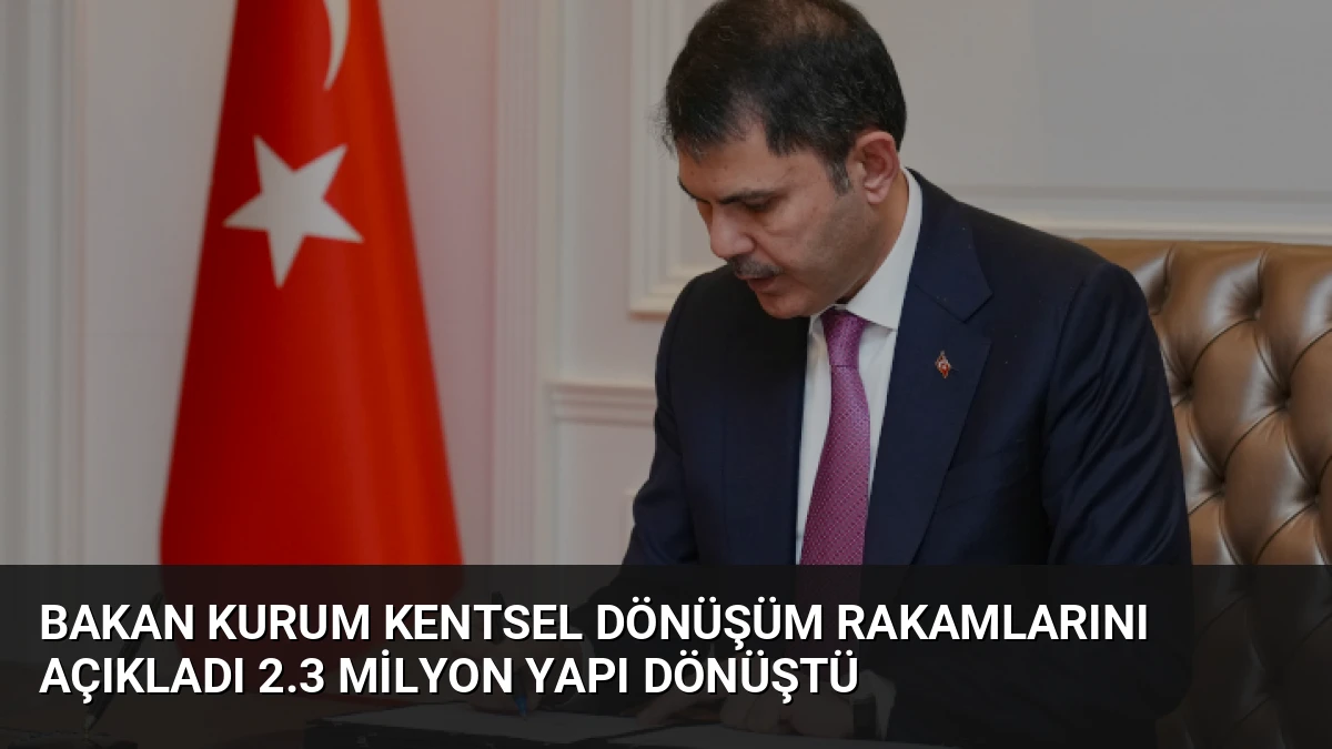 Bakan Kurum Kentsel Dönüşüm Rakamlarını Açıkladı 2.3 Milyon Yapı Dönüştü