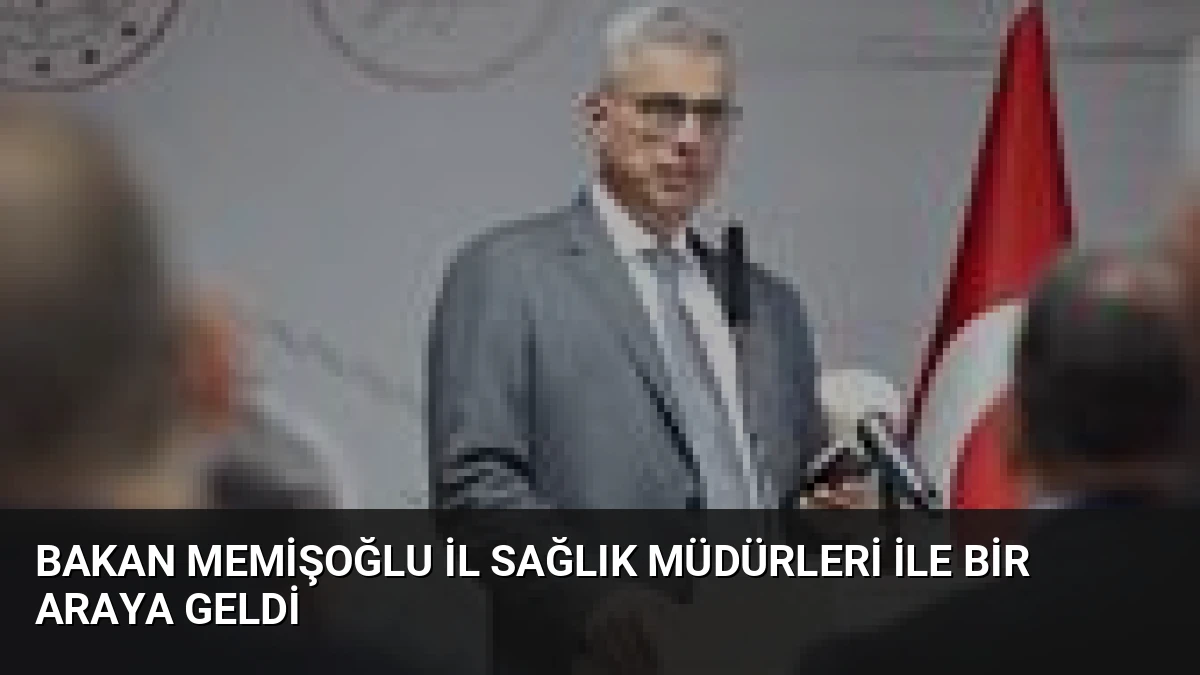 Bakan Memişoğlu İl Sağlık Müdürleri ile Bir Araya Geldi