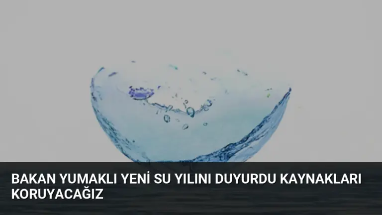 Bakan Yumaklı Yeni Su Yılını Duyurdu Kaynakları Koruyacağız
