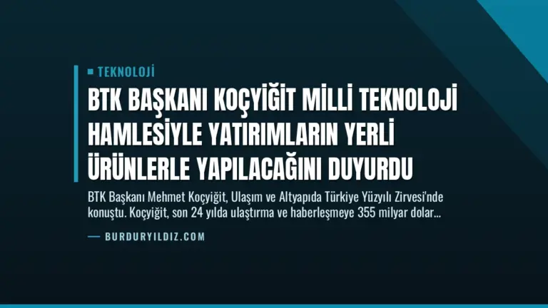 BTK Başkanı Koçyiğit Milli Teknoloji Hamlesiyle Yatırımların Yerli Ürünlerle Yapılacağını Duyurdu