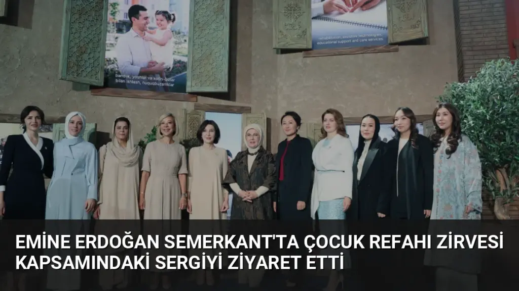 Emine Erdoğan Semerkant'ta Çocuk Refahı Zirvesi Kapsamındaki Sergiyi Ziyaret Etti