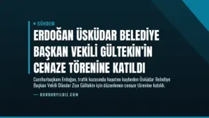 Erdoğan Üsküdar Belediye Başkan Vekili Gültekin’in Cenaze Törenine Katıldı