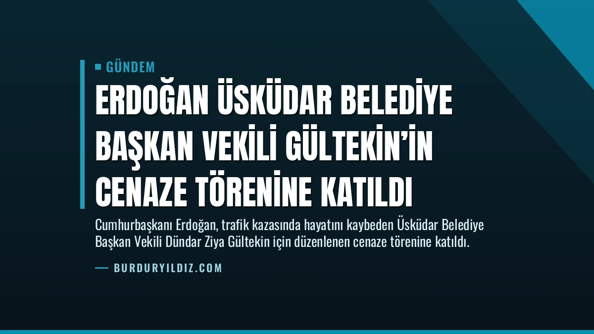 Erdoğan Üsküdar Belediye Başkan Vekili Gültekin’in Cenaze Törenine Katıldı