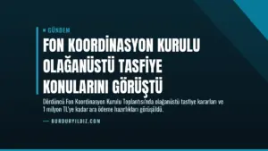 Fon Koordinasyon Kurulu Olağanüstü Tasfiye Konularını Görüştü