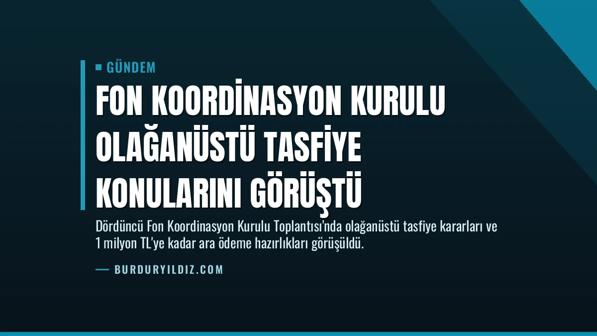 Fon Koordinasyon Kurulu Olağanüstü Tasfiye Konularını Görüştü