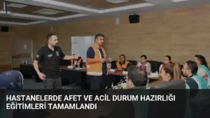 Hastanelerde Afet ve Acil Durum Hazırlığı Eğitimleri Tamamlandı