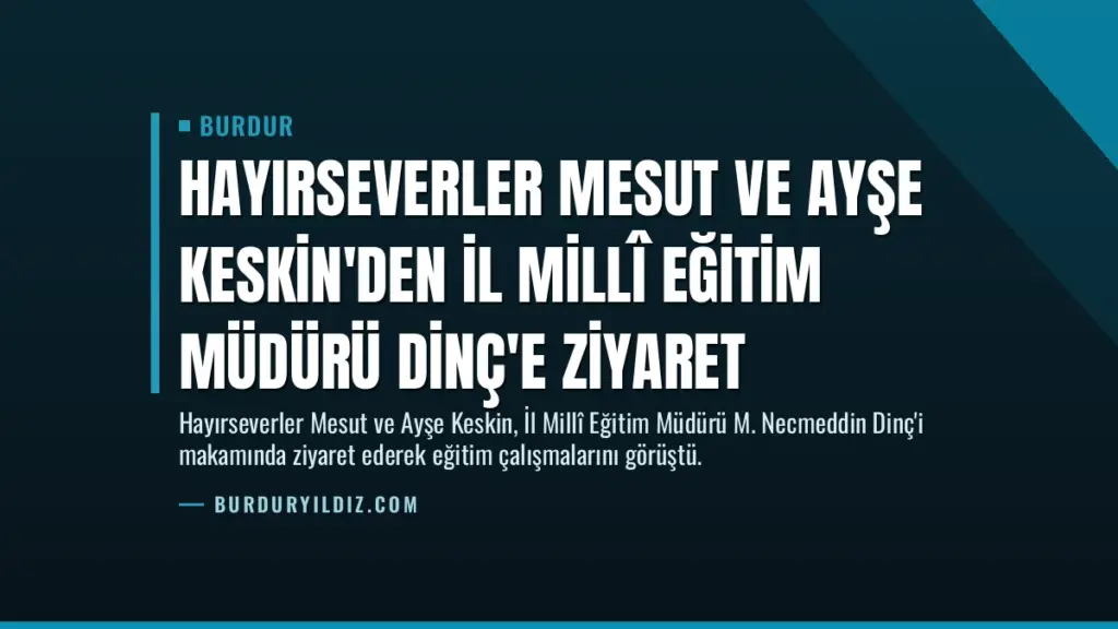 Hayırseverler Mesut ve Ayşe Keskin'den İl Millî Eğitim Müdürü Dinç'e Ziyaret