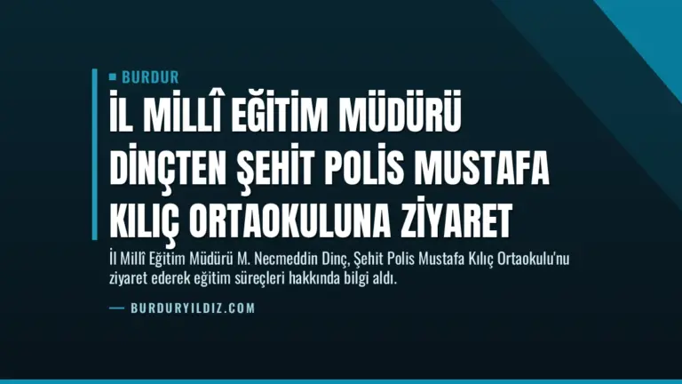 İl Millî Eğitim Müdürü Dinçten Şehit Polis Mustafa Kılıç Ortaokuluna Ziyaret