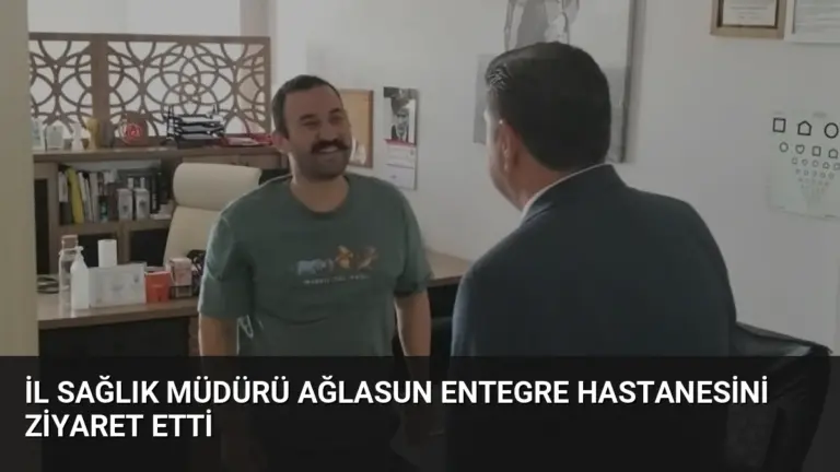 İl Sağlık Müdürü Ağlasun Entegre Hastanesini Ziyaret Etti