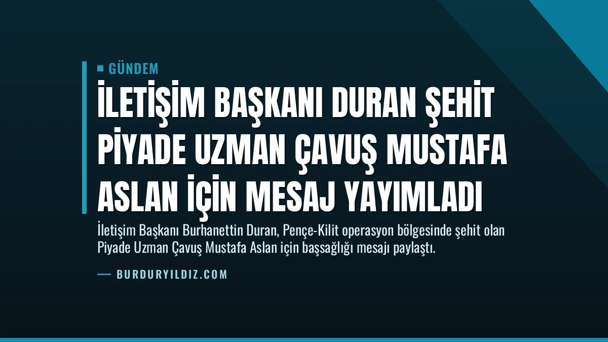 İletişim Başkanı Duran şehit Piyade Uzman Çavuş Mustafa Aslan için mesaj yayımladı