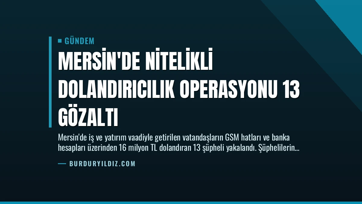 Mersin’de Nitelikli Dolandırıcılık Operasyonu 13 Gözaltı