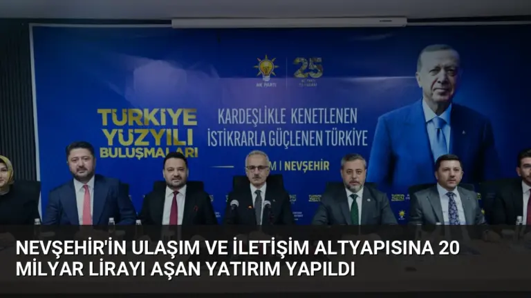 Nevşehir’in Ulaşım ve İletişim Altyapısına 20 Milyar Lirayı Aşan Yatırım Yapıldı
