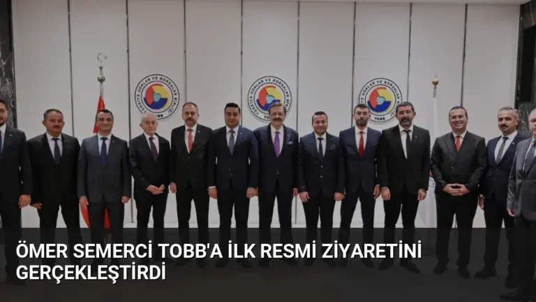 Ömer Semerci TOBB’a İlk Resmi Ziyaretini Gerçekleştirdi