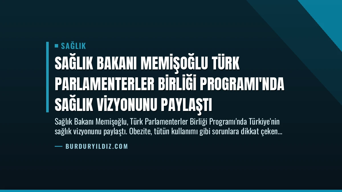 Sağlık Bakanı Memişoğlu Türk Parlamenterler Birliği Programı’nda Sağlık Vizyonunu Paylaştı