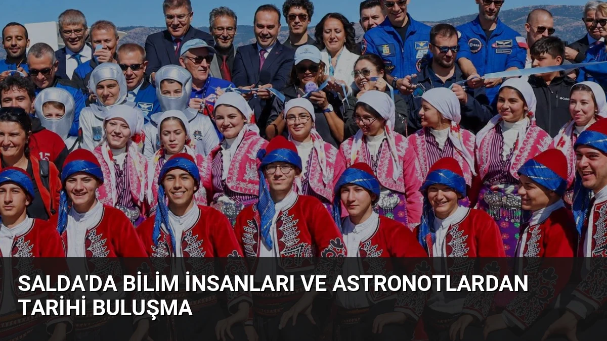 Salda’da Bilim İnsanları ve Astronotlardan Tarihi Buluşma