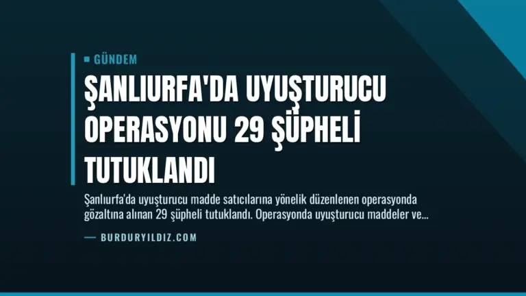 Şanlıurfa’da Uyuşturucu Operasyonu 29 Şüpheli Tutuklandı