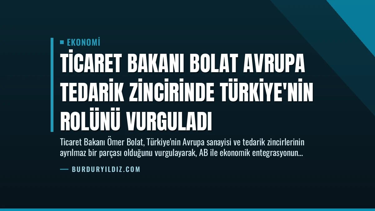 Ticaret Bakanı Bolat Avrupa Tedarik Zincirinde Türkiye’nin Rolünü Vurguladı