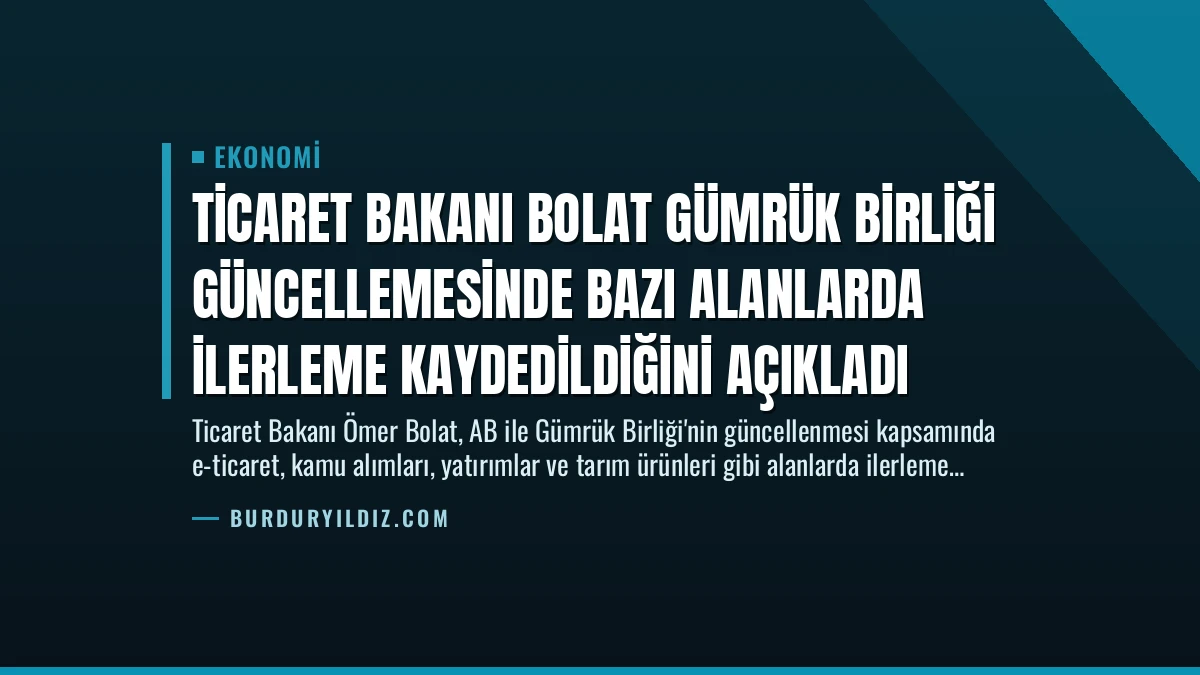 Ticaret Bakanı Bolat Gümrük Birliği Güncellemesinde Bazı Alanlarda İlerleme Kaydedildiğini Açıkladı