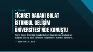 Ticaret Bakanı Bolat İstanbul Gelişim Üniversitesi’nde Konuştu