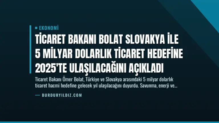 Ticaret Bakanı Bolat Slovakya ile 5 Milyar Dolarlık Ticaret Hedefine 2025’te Ulaşılacağını Açıkladı