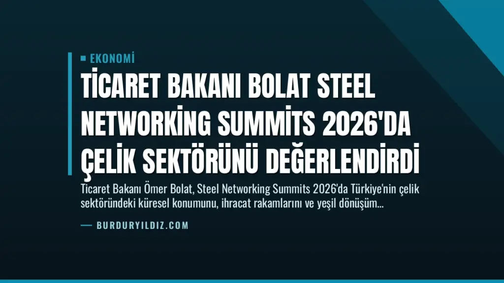 Ticaret Bakanı Bolat Steel Networking Summits 2026'da Çelik Sektörünü Değerlendirdi