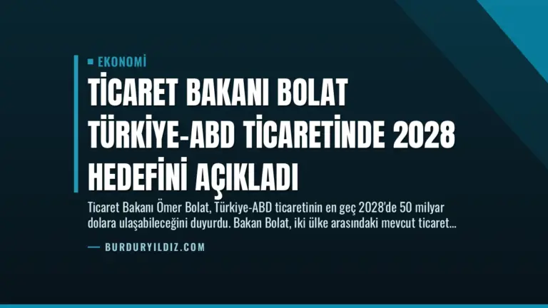 Ticaret Bakanı Bolat Türkiye-ABD Ticaretinde 2028 Hedefini Açıkladı