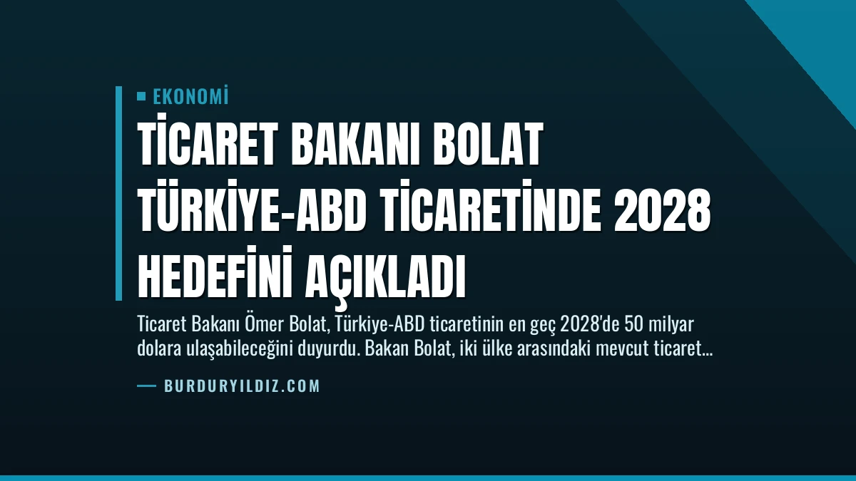 Ticaret Bakanı Bolat Türkiye-ABD Ticaretinde 2028 Hedefini Açıkladı