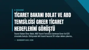 Ticaret Bakanı Bolat ve ABD Temsilcisi Greer Ticaret Hedeflerini Görüştü