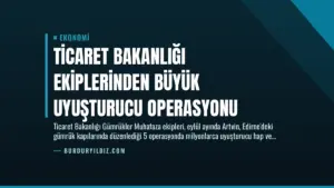 Ticaret Bakanlığı Ekiplerinden Büyük Uyuşturucu Operasyonu