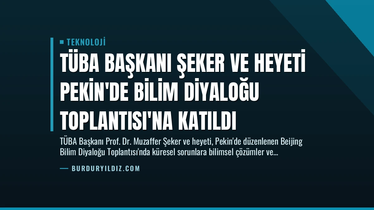 TÜBA Başkanı Şeker ve Heyeti Pekin’de Bilim Diyaloğu Toplantısı’na Katıldı