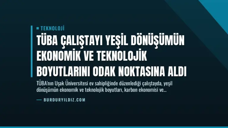 TÜBA Çalıştayı Yeşil Dönüşümün Ekonomik ve Teknolojik Boyutlarını Odak Noktasına Aldı