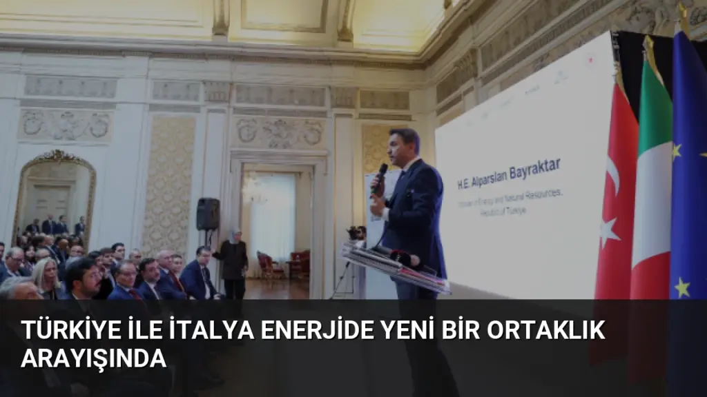Türkiye ile İtalya Enerjide Yeni Bir Ortaklık Arayışında