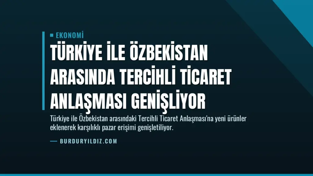 Türkiye ile Özbekistan Arasında Tercihli Ticaret Anlaşması Genişliyor