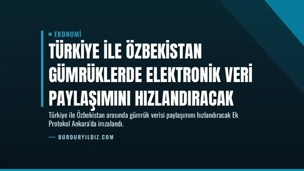 Türkiye ile Özbekistan Gümrüklerde Elektronik Veri Paylaşımını Hızlandıracak