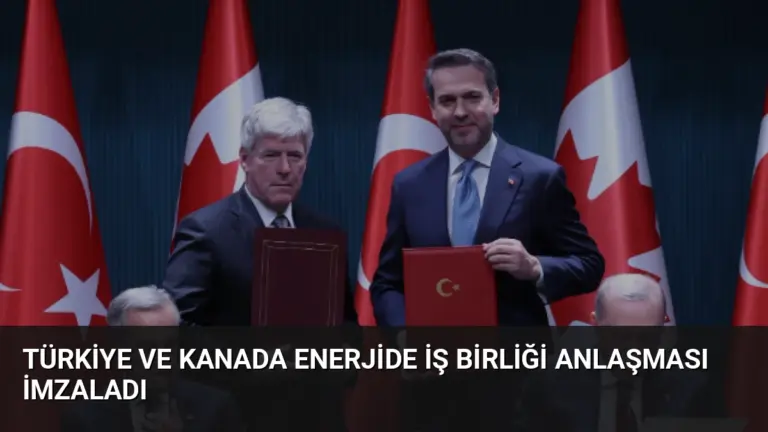 Türkiye ve Kanada Enerjide İş Birliği Anlaşması İmzaladı