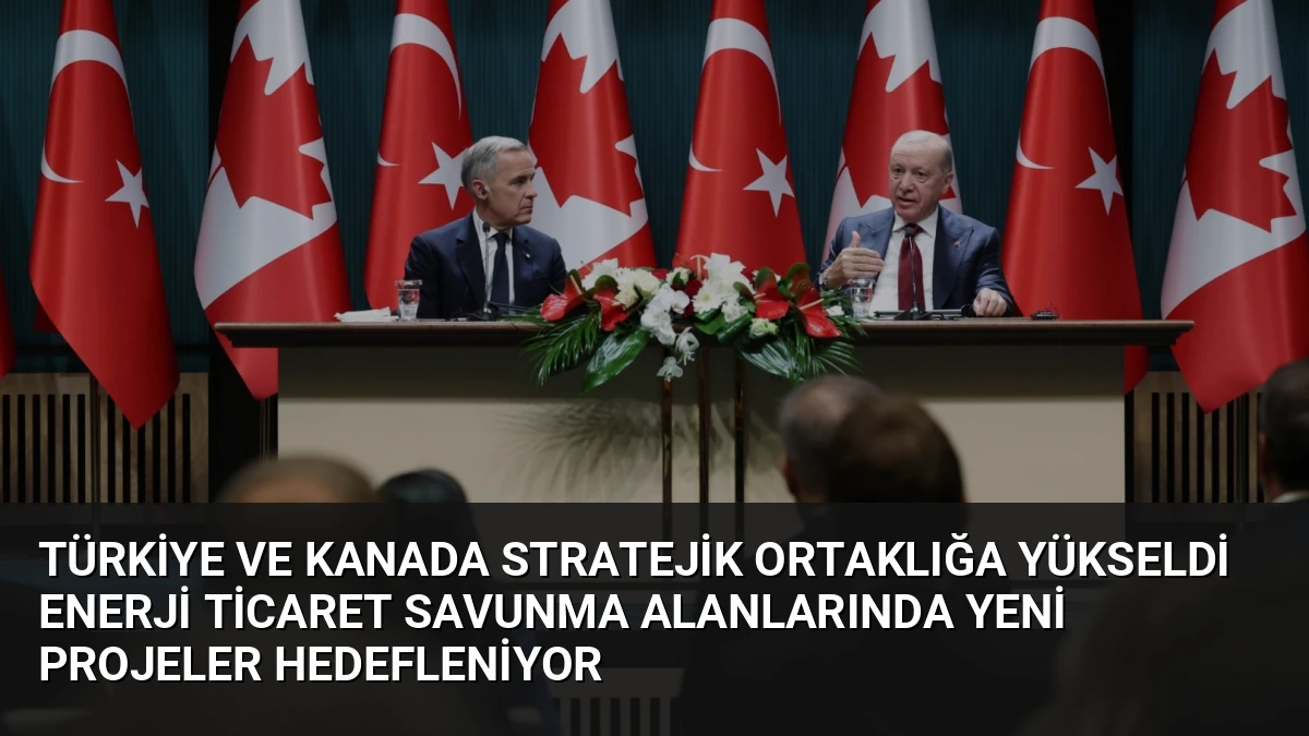 Türkiye ve Kanada Stratejik Ortaklığa Yükseldi Enerji Ticaret Savunma Alanlarında Yeni Projeler Hedefleniyor