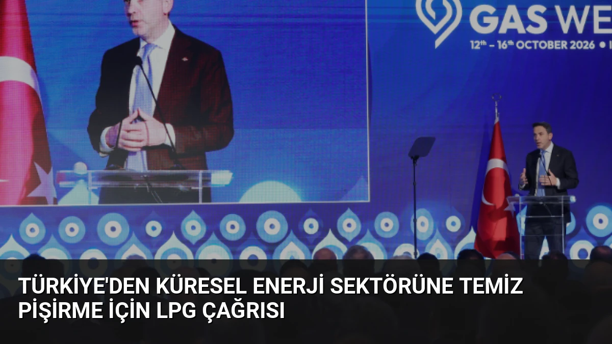 Türkiye’den Küresel Enerji Sektörüne Temiz Pişirme İçin LPG Çağrısı