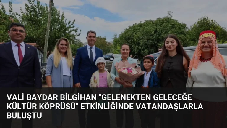 Vali Baydar Bilgihan “Gelenekten Geleceğe Kültür Köprüsü” Etkinliğinde Vatandaşlarla Buluştu