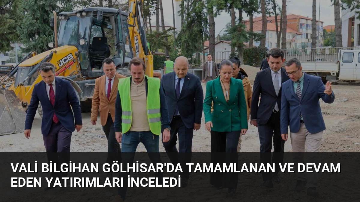 Vali Bilgihan Gölhisar’da Tamamlanan ve Devam Eden Yatırımları İnceledi