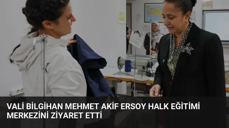 Vali Bilgihan Mehmet Akif Ersoy Halk Eğitimi Merkezini Ziyaret Etti