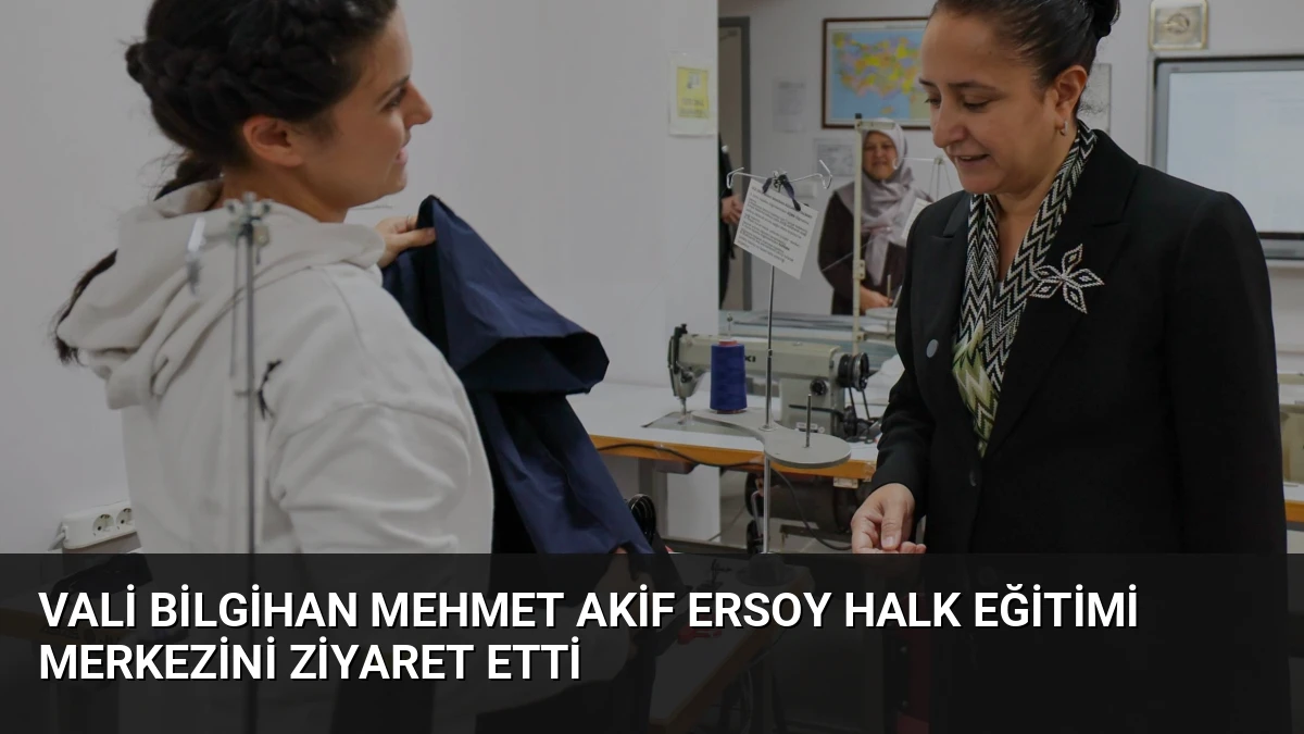 Vali Bilgihan Mehmet Akif Ersoy Halk Eğitimi Merkezini Ziyaret Etti