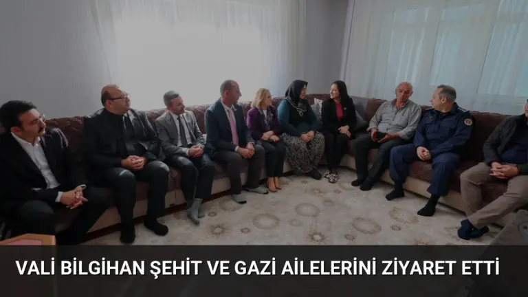 Vali Bilgihan Şehit ve Gazi Ailelerini Ziyaret Etti